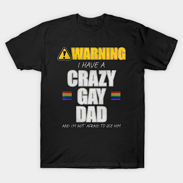 Warning I Have a Crazy Gay Dad T-Shirt by wheedesign